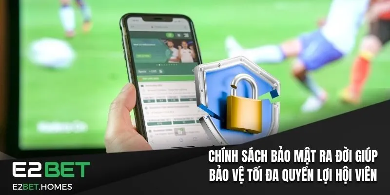 Chính Sách Bảo Mật Thông Tin Người Dùng Tại E2BET 2024 1 Chính sách bảo mật ra đời giúp bảo vệ tối đa quyền lợi hội viên