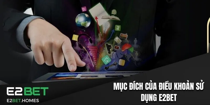 Điều Khoản Sử Dụng E2BET - Tổng Hợp Nội Dung Cần Tuân Thủ 1 Mục đích của điều khoản sử dụng E2BET