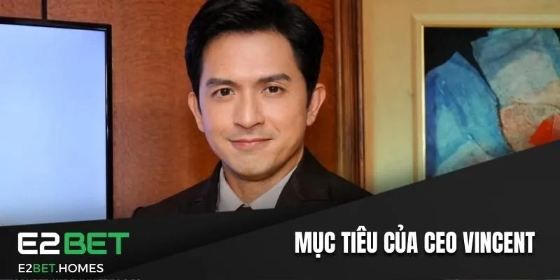 Tác Giả E2BET - Giới Thiệu CEO Vincent Santos Tài Ba 2 Mục tiêu trong tương lai của CEO Vincent Santos