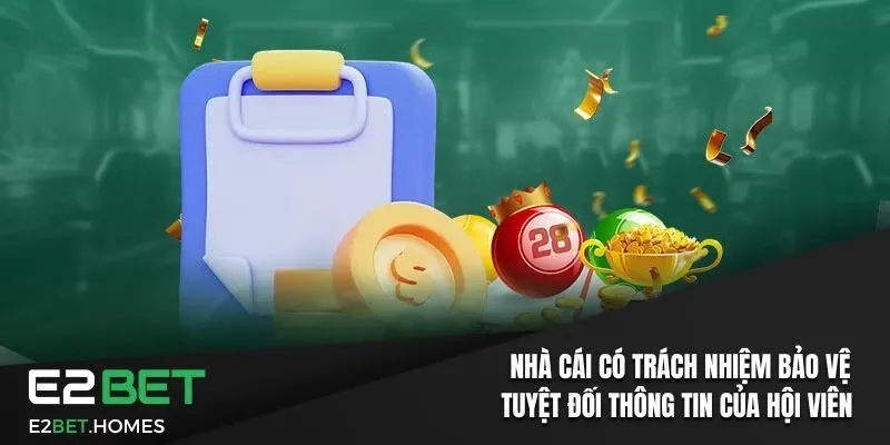 Chơi Có Trách Nhiệm Tại E2BET: Chính Sách Và Quyền Lợi 3 Nhà cái có trách nhiệm bảo vệ tuyệt đối thông tin của hội viên